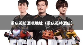 重庆英超酒吧地址（重庆英特酒店）