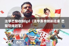 法甲巴黎收购lgd（法甲赛季提前结束 巴黎获得冠军）