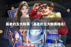 最差的五大联赛（最差的五大联赛排名）