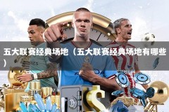 五大联赛经典场地（五大联赛经典场地有哪些）