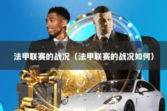 法甲联赛的战况（法甲联赛的战况如何）