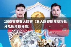 1995赛季五大联赛（五大联赛历年赛程比分及历年积分榜）