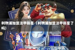 利物浦加盟法甲新星（利物浦加盟法甲新星了吗）