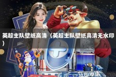 英超主队壁纸高清（英超主队壁纸高清无水印）