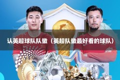 认英超球队队徽（英超队徽最好看的球队）