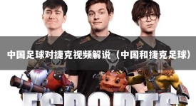 中国足球对捷克视频解说（中国和捷克足球）