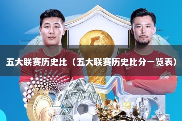 五大联赛历史比(五大联赛历史比分一览表)