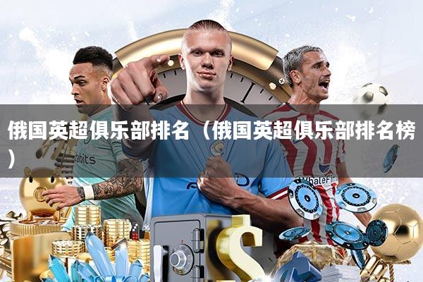 俄国英超俱乐部排名(俄国英超俱乐部排名榜)