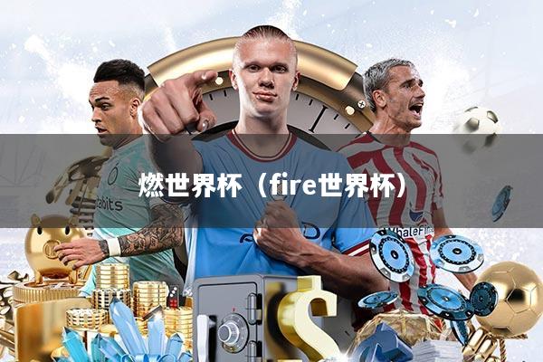 燃世界杯(fire世界杯)