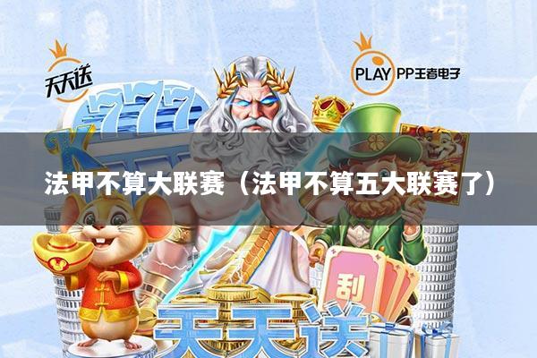 法甲不算大联赛(法甲不算五大联赛了)
